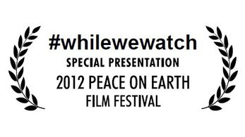 #whilewewatch was chosen by The Peace on Earth Film Festival for a Special Presentation honoring our use of New Media.
