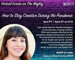 The Mighty: How to Stay Creative During the Pandemic - 5/6 @ 1pm PT / 4pm ET