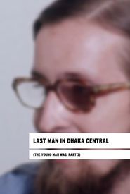 Last Man in Dhaka Central: The Young Man Was, Part III