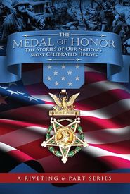 The Medal of Honor: The Stories of Our Nation's Most Celebrated Heroes
