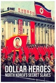 North Korea's Secret Slaves: Dollar Heroes