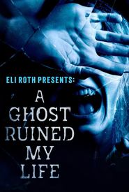 Eli Roth Presents: A Ghost Ruined My Life
