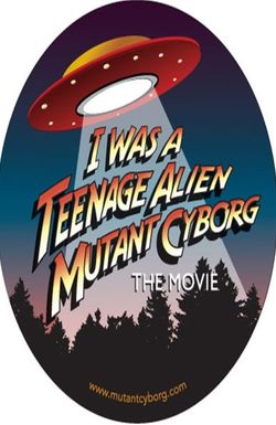 I Was a Teenage Alien Mutant Cyborg
