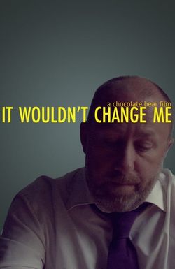 It Wouldn't Change Me