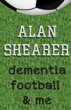 Alan Shearer: Dementia, Football & Me