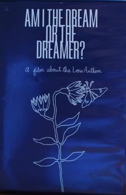 Am I the Dream or the Dreamer? A Film About the Low Anthem