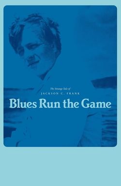 Blues Run the Game: The Strange Tale of Jackson C. Frank