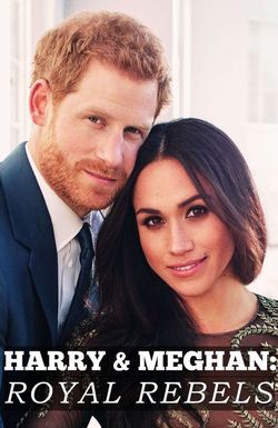 Harry and Meghan: Royal Rebels