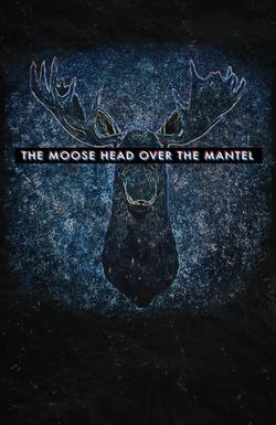 The Moose Head Over the Mantel