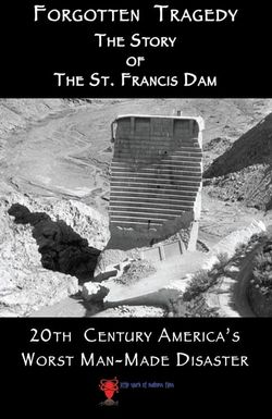 Forgotten Tragedy: The Story of the St. Francis Dam