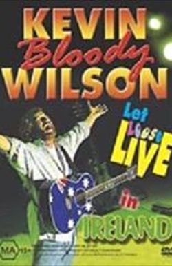 Kevin Bloody Wilson: Let Loose Live in Ireland