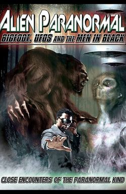 Alien Paranormal: Bigfoot, UFOs and the Men in Black