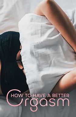 How to Have a Better Orgasm