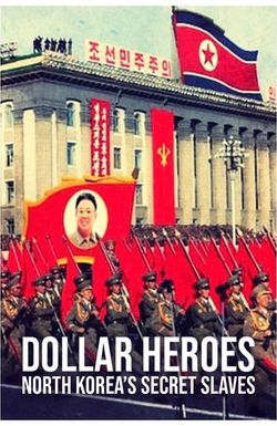 North Korea's Secret Slaves: Dollar Heroes