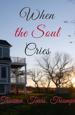 When the Soul Cries: Trauma. Tears. Triumph