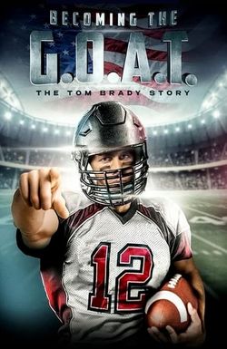 Becoming the G.O.A.T.: The Tom Brady Story