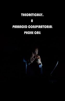 Theoretically, a paranoid conspiratorial phone call