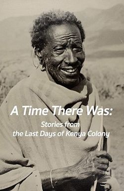 A Time There Was: Stories from the Last Days of Kenya Colony