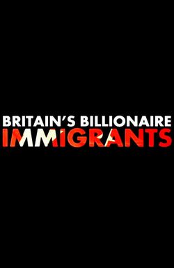 Britain's Billionaire Immigrants