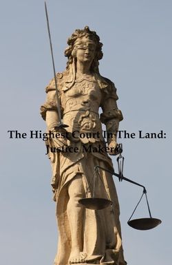 The Highest Court in the Land: Justice Makers