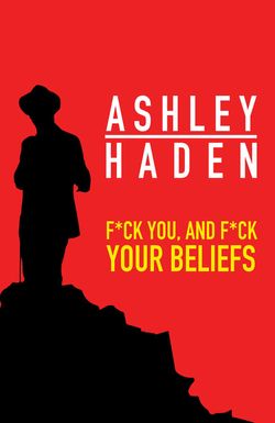 Ashley Haden: F**k You and F**k Your Beliefs