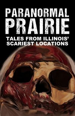 Paranormal Prairie: Tales from Illinois' Scariest Locations