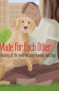 Made for Each Other: a history of the bond between humans and dogs