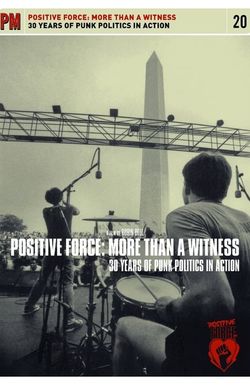 Positive Force: More Than a Witness, 30 Years of Punk Politics in Action