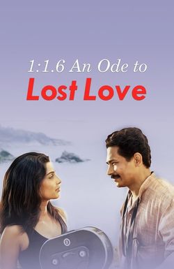 1:1.6 An Ode to Lost Love