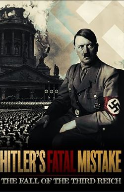 Hitler's Fatal Mistake: The Fall of the Third Reich