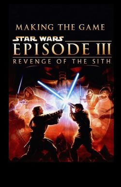 Making the Game: 'Star Wars: Episode III - Revenge of the Sith'
