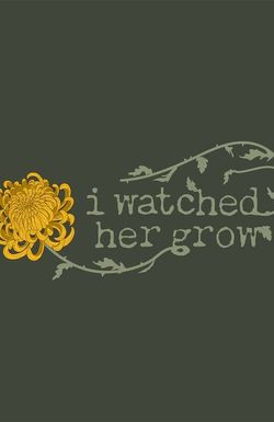I Watched Her Grow