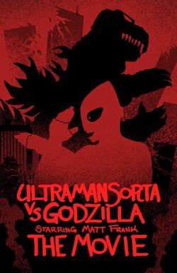 Ultraman Sorta vs. Godzilla Starring Matt Frank: The Movie