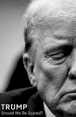 Trump: Should We Be Scared?