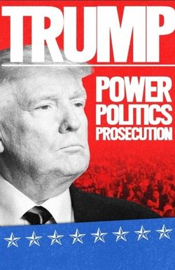 Trump: Power, Politics, Prosecution