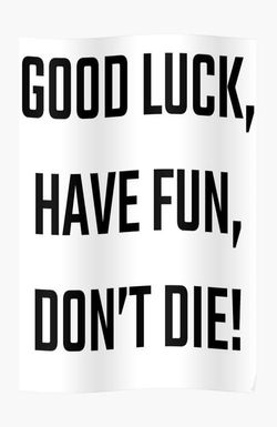 Good Luck, Have Fun, Don't Die