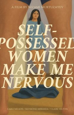 Self-possessed Women Make You Nervous