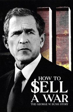 How to Sell A War: The George W. Bush Story