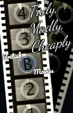 Truly, Madly, Cheaply!: British B Movies