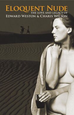 Eloquent Nude: The Love and Legacy of Edward Weston & Charis Wilson