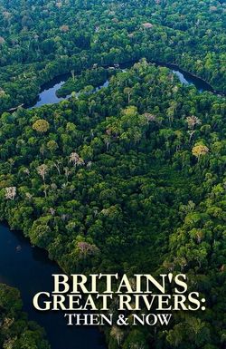 Great British Rivers: Then & Now