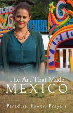 The Art That Made Mexico: Paradise, Power and Prayers
