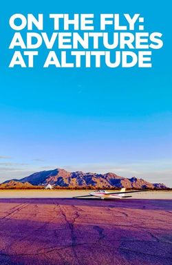 On the Fly: Adventures at Altitude