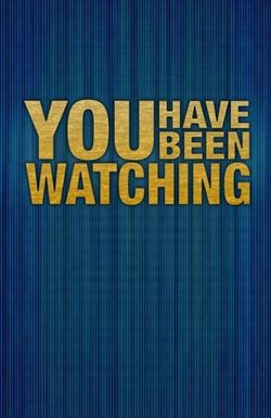 You Have Been Watching