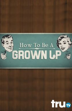 How to Be a Grown Up
