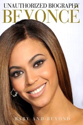 Unauthorized Biography Beyonce: Baby and Beyond