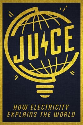 Juice: How Electricity Explains the World