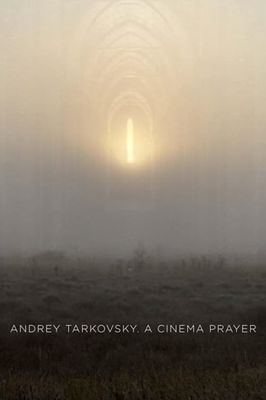 Andrey Tarkovsky. A Cinema Prayer