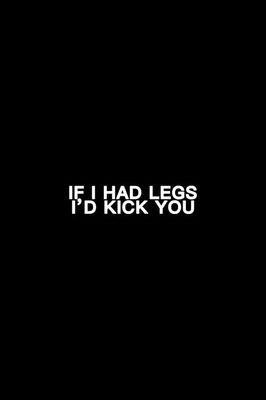If I Had Legs I'd Kick You
