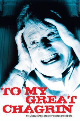 To My Great Chagrin: The Unbelievable Story of Brother Theodore